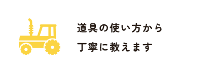 道具の使い方から丁寧に教えます
